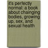 It's Perfectly Normal: A Book about Chainging Bodies, Growing Up, Sex, and Sexual Health by Robie H. Harris