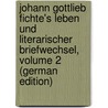 Johann Gottlieb Fichte's Leben Und Literarischer Briefwechsel, Volume 2 (German Edition) door Hermann Fichte Immanuel