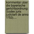 Kommentar Uber Die Bayerische Gerichtsordnung: (codex Juris Judiciarii De Anno 1753)....
