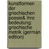 Kunstformen Der Griechischen Poesie& Ihre Bedeutung: Griechische Metrik (German Edition)