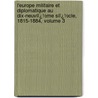 L'Europe Militaire Et Diplomatique Au Dix-Neuviï¿½Me Siï¿½Cle, 1815-1884, Volume 3 by Frï¿½Dï¿½Rick Nolte