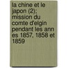 La Chine Et Le Japon (2); Mission Du Comte D'Elgin Pendant Les Ann Es 1857, 1858 Et 1859 door Laurence Oliphant