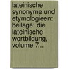 Lateinische Synonyme Und Etymologieen: Beilage: Die Lateinische Wortbildung, Volume 7... by Ludwig Döderlein