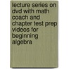 Lecture Series On Dvd With Math Coach And Chapter Test Prep Videos For Beginning Algebra door John Tobey