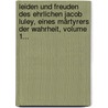 Leiden Und Freuden Des Ehrlichen Jacob Luley, Eines Märtyrers Der Wahrheit, Volume 1... by Carl Gottlob Cramer