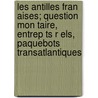Les Antilles Fran Aises; Question Mon Taire, Entrep Ts R Els, Paquebots Transatlantiques door Romuald Le Pelletier De Saint-Remy