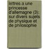Lettres a Une Princesse D'Allemagne (3); Sur Divers Sujets de Physique Et de Philosophie