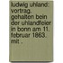 Ludwig Uhland: Vortrag. Gehalten Bein der Uhlandfeier in Bonn am 11. Februar 1863. Mit .
