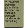 M. Huldreich Zwingli's Sämmtliche Schriften im Auszuge, zweyten Bandes erste Abtheilung door Ulrich Zwingli