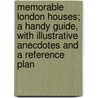 Memorable London Houses; A Handy Guide, with Illustrative Anecdotes and a Reference Plan by Wilmot Hatrrison