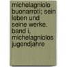 Michelagniolo Buonarroti; sein Leben und seine Werke. Band I, Michelagniolos Jugendjahre by Ulrich Frey