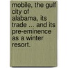 Mobile, the Gulf City of Alabama, its trade ... and its pre-eminence as a winter resort. door Onbekend
