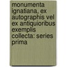Monumenta Ignatiana, Ex Autographis Vel Ex Antiquioribus Exemplis Collecta: Series Prima by Saint Ignatius