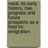 Natal, its early history, rise, progress and future prospects as a field for Emigration. door William Kermode