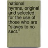 National Hymns, Original and Selected: for the Use of Those Who Are "Slaves to No Sect." by Abner Kneeland