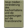 Neue Medien - Veränderung des Kaufverhaltens und die Auswirkungen auf die Finanzbranche by Christian Greven