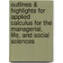 Outlines & Highlights For Applied Calculus For The Managerial, Life, And Social Sciences