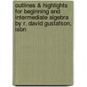 Outlines & Highlights For Beginning And Intermediate Algebra By R. David Gustafson, Isbn by Cram101 Textbook Reviews