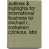 Outlines & Highlights For International Business By Michael R.; Ronkainen Czinkota, Isbn