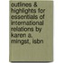 Outlines & Highlights For Essentials Of International Relations By Karen A. Mingst, Isbn