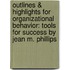 Outlines & Highlights for Organizational Behavior: Tools for Success by Jean M. Phillips