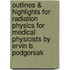 Outlines & Highlights for Radiation Physics for Medical Physicists by Ervin B. Podgorsak