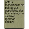 Petrus Mosellanus: Ein Beitrag Zur Geschichte Des Humanismus in Sachsen (German Edition) by Gottlob Schmidt Oswald