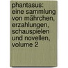 Phantasus: Eine Sammlung Von Mährchen, Erzahlungen, Schauspielen Und Novellen, Volume 2 by Unknown