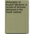 Philosophy Of English Literature: A Course Of Lectures Delivered In The Lowell Institute