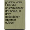Phädon: Oder, Über Die Unsterblichkeit Der Seele, in Drey Gesprächen (German Edition) door Mendelssohn Moses