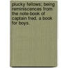 Plucky Fellows; being reminiscences from the Note-Book of Captain Fred. A book for boys. door Stephen J. MacKenna