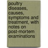 Poultry Diseases, Causes, Symptoms and Treatment, with Notes on Post-Mortem Examinations door E.J. Wortley