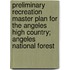 Preliminary Recreation Master Plan for the Angeles High Country; Angeles National Forest