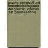 Psyche: Seelencult Und Unsterblichkeitsglaube Der Griechen, Volumes 1-2 (German Edition) by Rohde Erwin