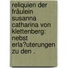 Reliquien der Fräulein Susanna Catharina von Klettenberg: Nebst Erla?uterungen zu den . door Catharina Von Klettenberg Susanna