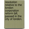 Resolution relative to the London Corporation Reform Bill, passed in the City of London. door Onbekend