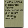 Ruelles, Salons, Et Cabarets: Histoire Anecdotique De La Litt Rature Fran Aise, Volume 2 door Anonymous Anonymous