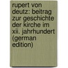 Rupert Von Deutz: Beitrag Zur Geschichte Der Kirche Im Xii. Jahrhundert (German Edition) door Rocholl Rudolf