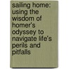 Sailing Home: Using The Wisdom Of Homer's Odyssey To Navigate Life's Perils And Pitfalls door Norman Fischer