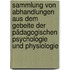 Sammlung von Abhandlungen aus dem Gebeite der Pädagogischen Psychologie und Physiologie
