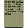 Sex in the Yellow Emperor's Basic Questions: Sex, Longevity, and Medicine in Early China door Jessieca Leo