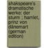 Shakspeare's Dramatische Werke: Der Sturm ; Hamlet, Prinz Von Dänemart (German Edition)