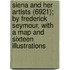 Siena and Her Artists (6921); by Frederick Seymour, with a Map and Sixteen Illustrations