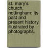 St. Mary's Church, Nottingham: its past and present history. Illustrated by photographs. door Onbekend