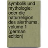 Symbolik Und Mythologie: Oder Die Naturreligion Des Alerthums, Volume 1 (German Edition) door Christian Baur Ferdinand