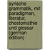 Syrische Grammatik, mit Paradigmen, Literatur, Chestomathie und Glossar (German Edition)