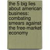 The 5 Big Lies About American Business: Combating Smears Against The Free-Market Economy door Michael Medved