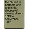 The Church in Northern Ohio and in the Diocese of Cleveland From 1749 to September, 1887 door George F. (George Francis) Houck