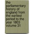 The Parliamentary History of England from the Earliest Period to the Year 1803 Volume 31