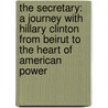 The Secretary: A Journey with Hillary Clinton from Beirut to the Heart of American Power by Kim Ghattas